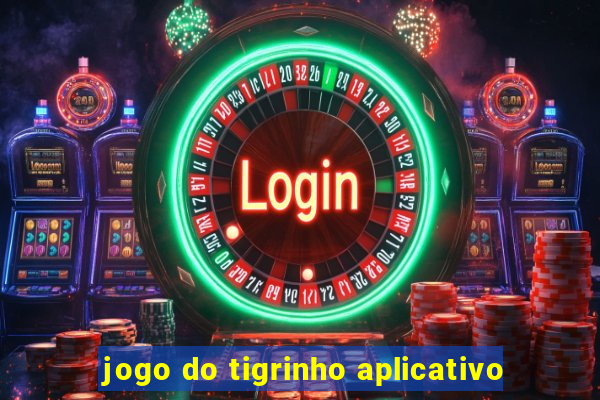 jogo do tigrinho aplicativo